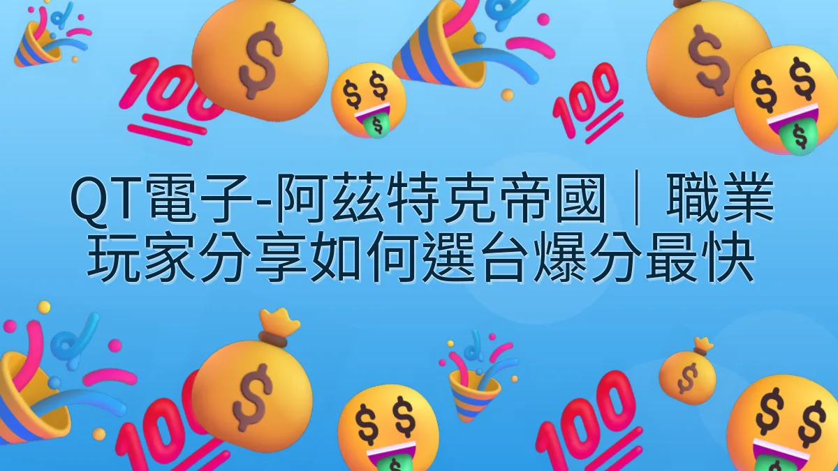 QT電子-阿茲特克帝國｜職業玩家分享如何選台爆分最快