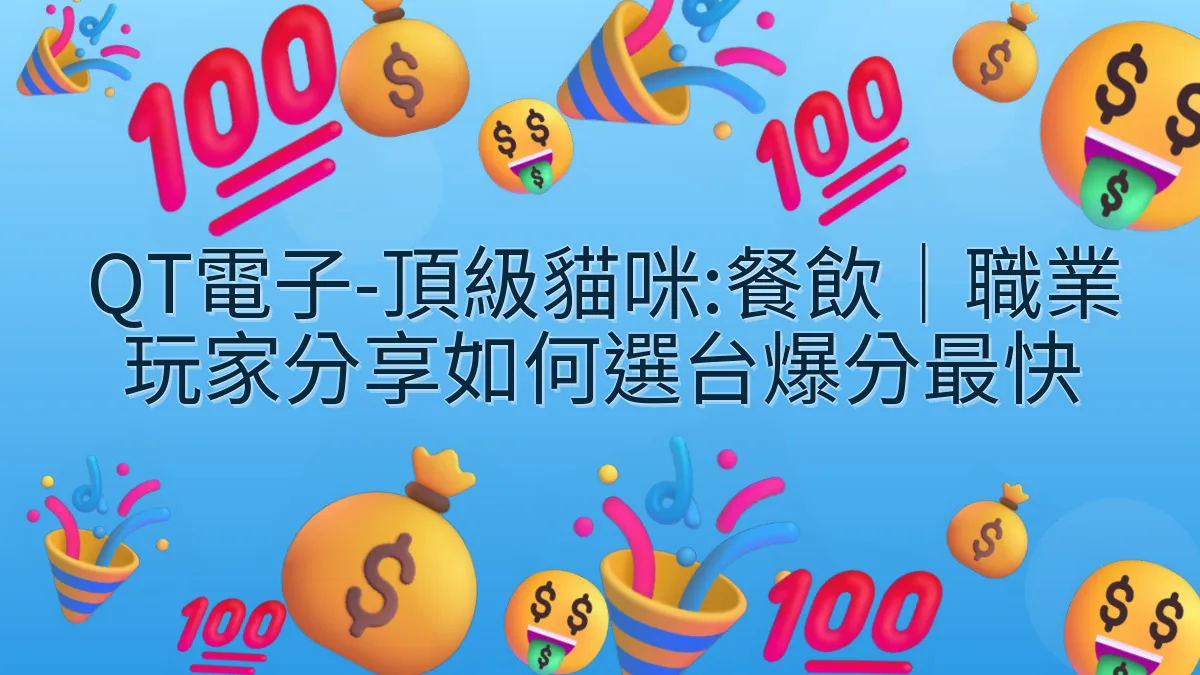 QT電子-頂級貓咪:餐飲｜職業玩家分享如何選台爆分最快