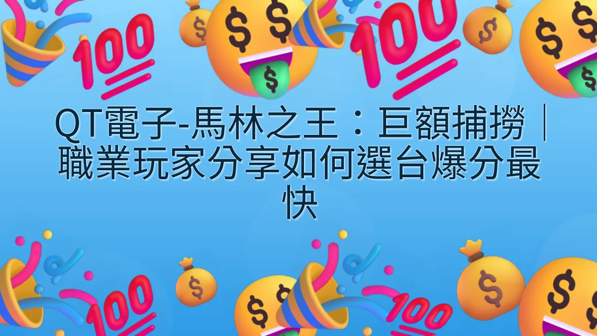 QT電子-馬林之王：巨額捕撈｜職業玩家分享如何選台爆分最快