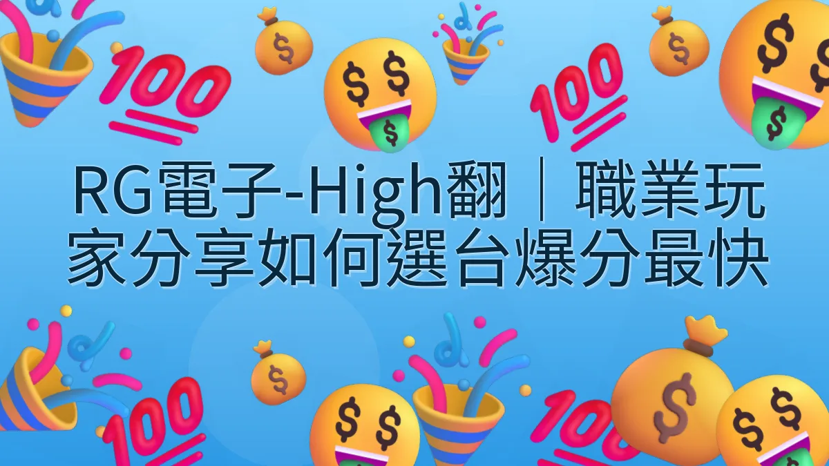 RG電子-High翻｜職業玩家分享如何選台爆分最快