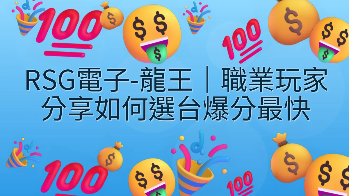 RSG電子-龍王｜職業玩家分享如何選台爆分最快