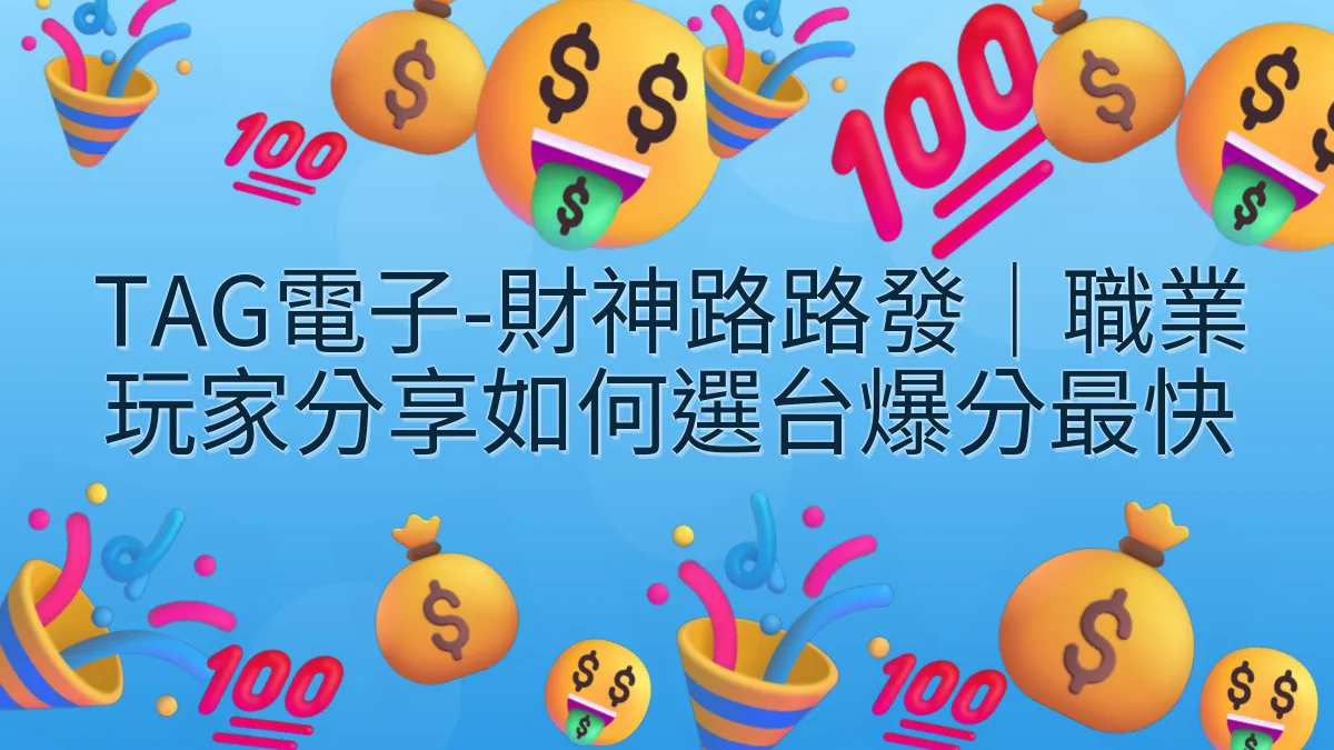 TAG電子-財神路路發｜職業玩家分享如何選台爆分最快