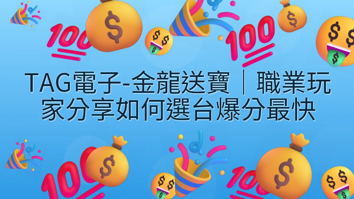 TAG電子-金龍送寶｜職業玩家分享如何選台爆分最快