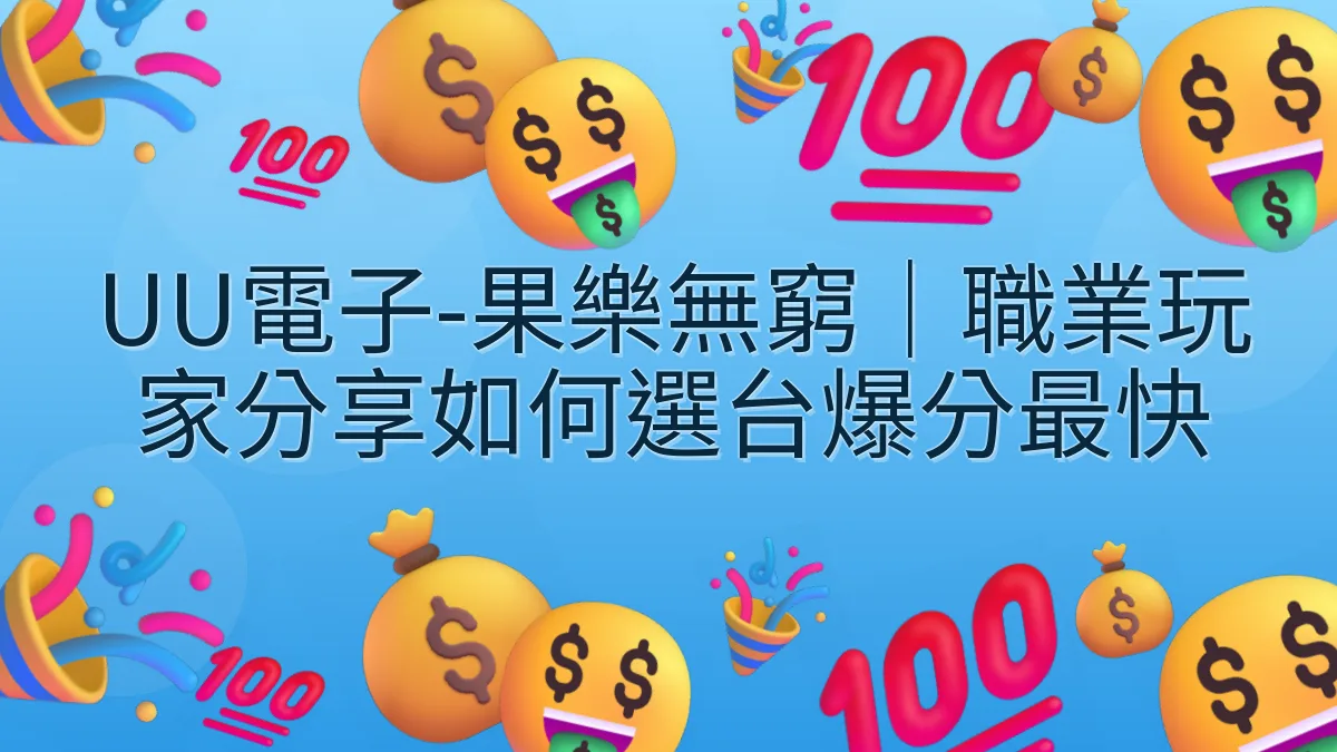 UU電子-果樂無窮｜職業玩家分享如何選台爆分最快