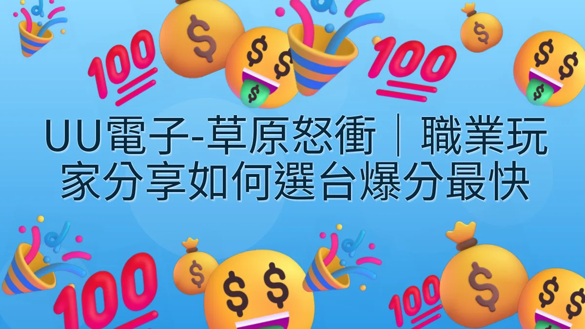 UU電子-草原怒衝｜職業玩家分享如何選台爆分最快