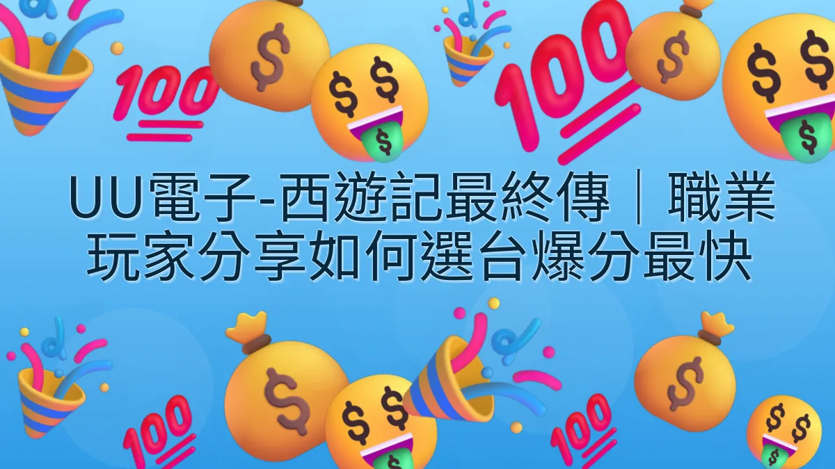 UU電子-西遊記最終傳｜職業玩家分享如何選台爆分最快