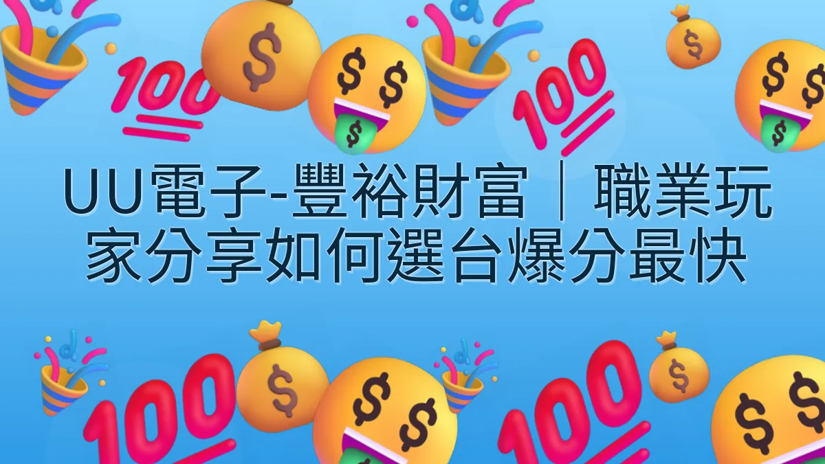 UU電子-豐裕財富｜職業玩家分享如何選台爆分最快