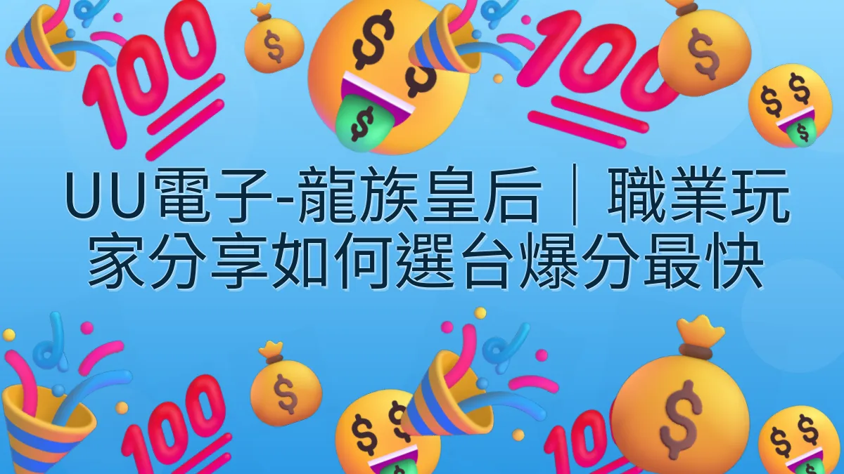 UU電子-龍族皇后｜職業玩家分享如何選台爆分最快