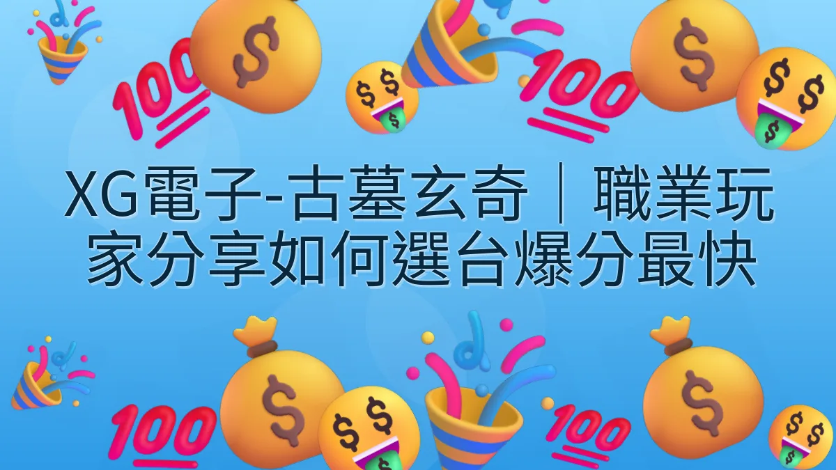 XG電子-古墓玄奇｜職業玩家分享如何選台爆分最快
