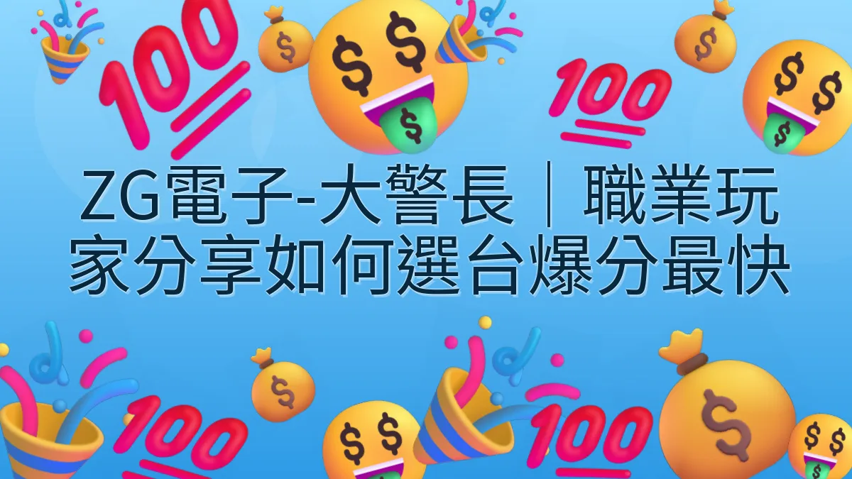 ZG電子-大警長｜職業玩家分享如何選台爆分最快
