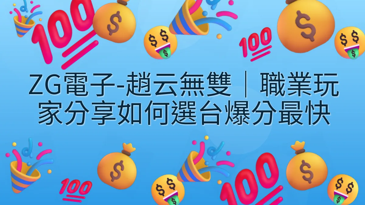 ZG電子-趙云無雙｜職業玩家分享如何選台爆分最快