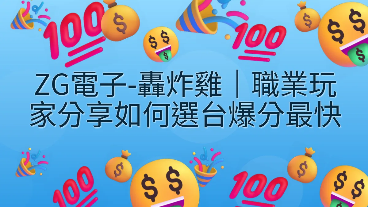 ZG電子-轟炸雞｜職業玩家分享如何選台爆分最快